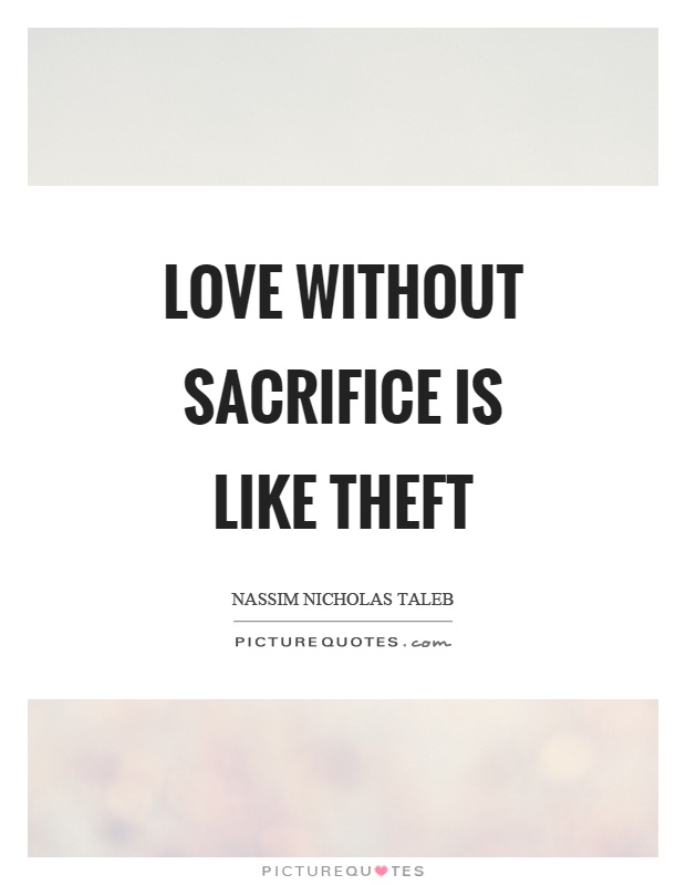 Love without sacrifice is like theft Picture Quote #1