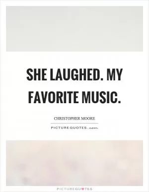 She laughed. My favorite music Picture Quote #1