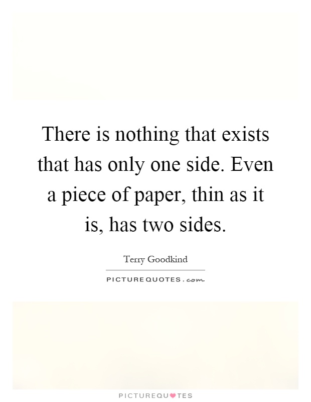 There is nothing that exists that has only one side. Even a piece of paper, thin as it is, has two sides Picture Quote #1