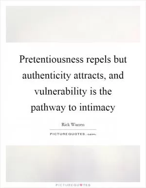 Pretentiousness repels but authenticity attracts, and vulnerability is the pathway to intimacy Picture Quote #1
