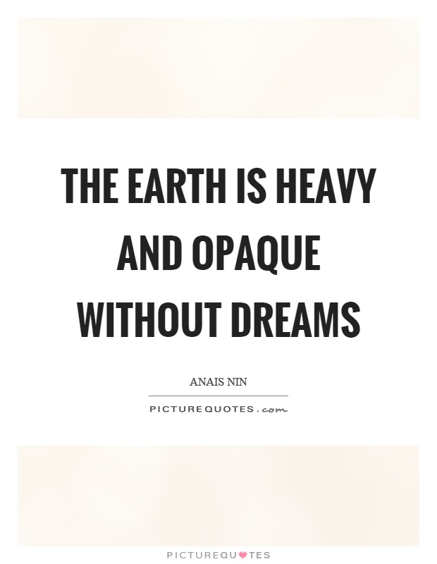 The earth is heavy and opaque without dreams Picture Quote #1