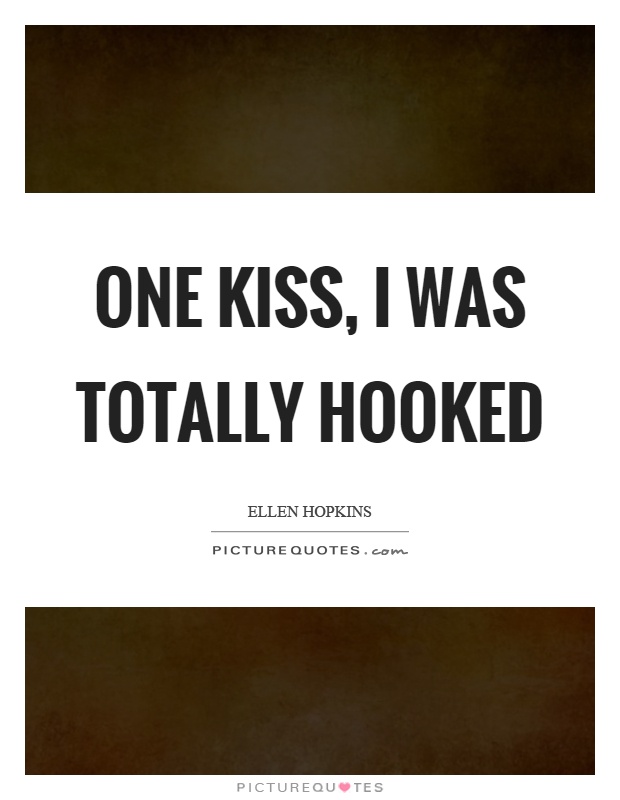 One kiss, I was totally hooked Picture Quote #1