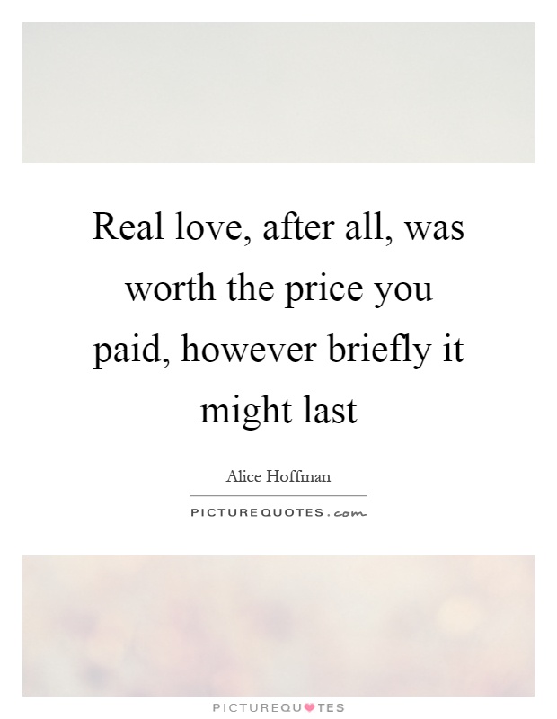 Real love, after all, was worth the price you paid, however ...