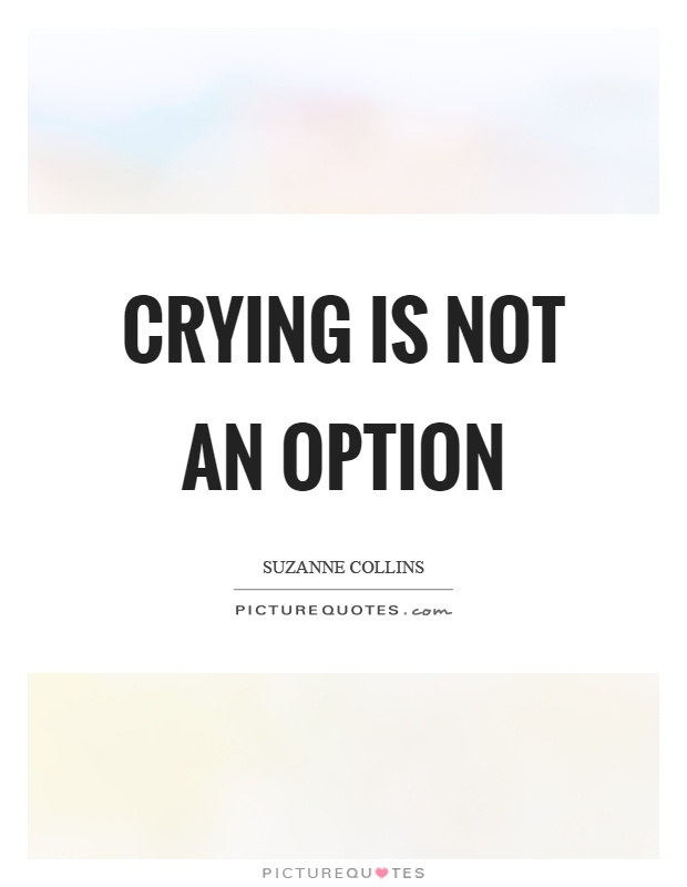 Crying is not an option Picture Quote #1