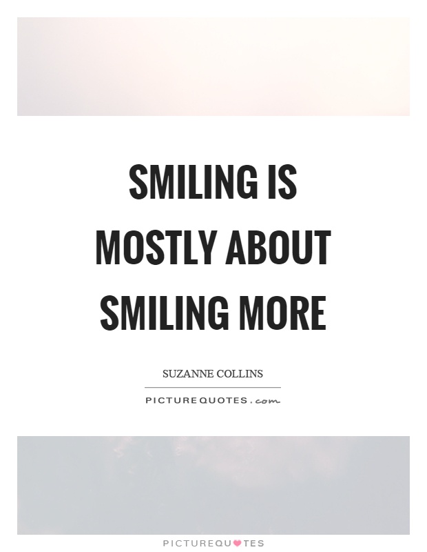 Smiling is mostly about smiling more Picture Quote #1