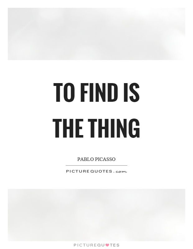 To find is the thing Picture Quote #1