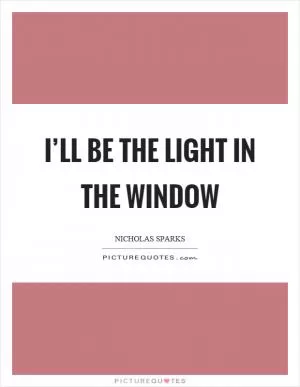 I’ll be the light in the window Picture Quote #1