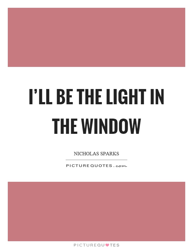I'll be the light in the window Picture Quote #1