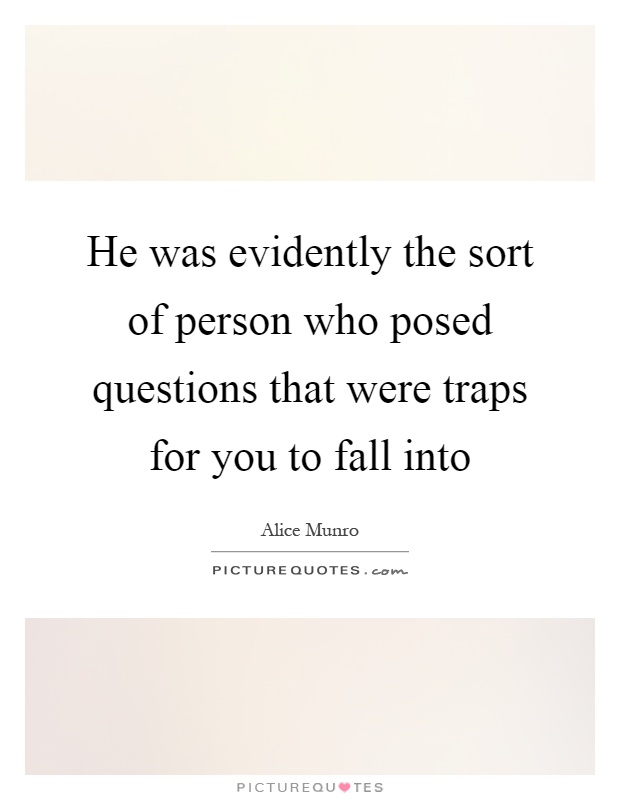 He was evidently the sort of person who posed questions that were traps for you to fall into Picture Quote #1