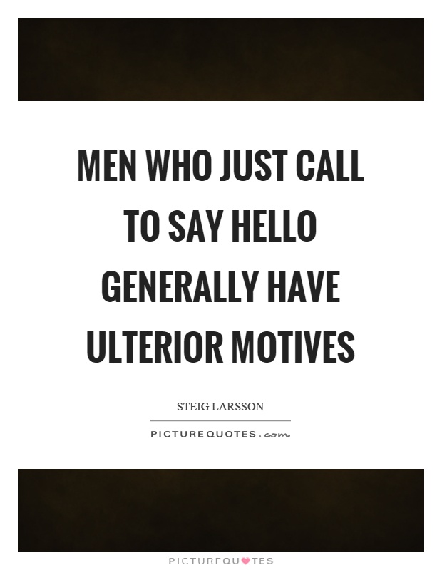 Men who just call to say hello generally have ulterior motives Picture Quote #1