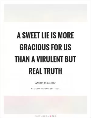 A sweet lie is more gracious for us than a virulent but real truth Picture Quote #1