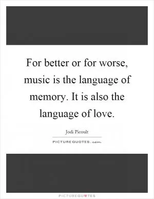 For better or for worse, music is the language of memory. It is also the language of love Picture Quote #1