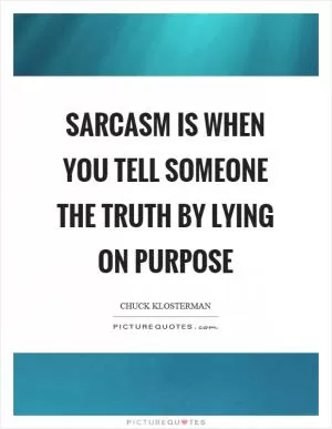 Sarcasm is when you tell someone the truth by lying on purpose Picture Quote #1