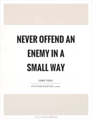 Never offend an enemy in a small way Picture Quote #1