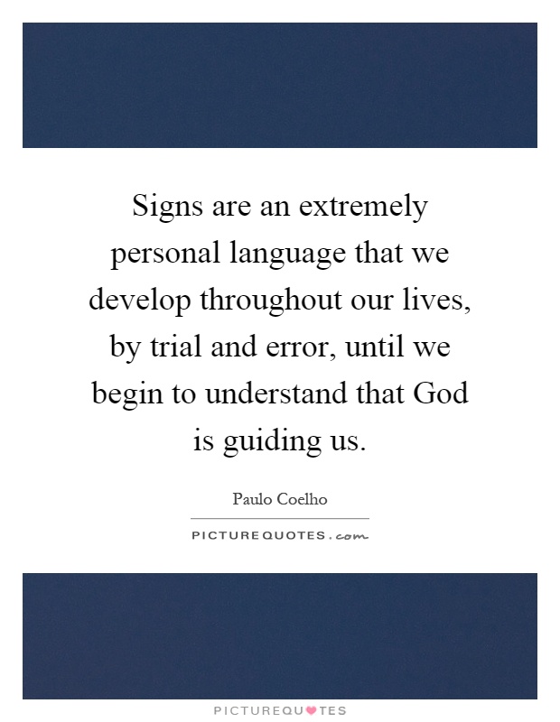 Signs are an extremely personal language that we develop throughout our lives, by trial and error, until we begin to understand that God is guiding us Picture Quote #1