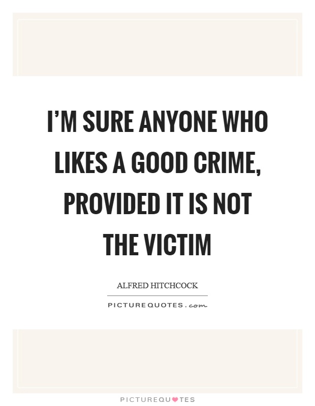 I'm sure anyone who likes a good crime, provided it is not the victim Picture Quote #1