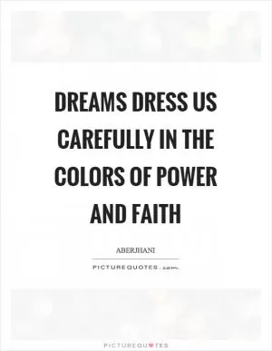 Dreams dress us carefully in the colors of power and faith Picture Quote #1