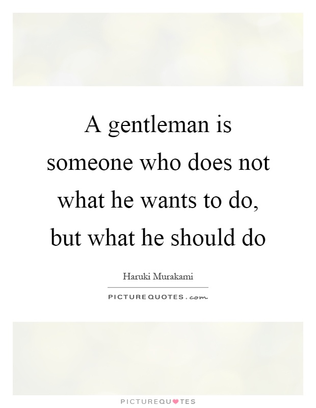 A gentleman is someone who does not what he wants to do, but what he should do Picture Quote #1
