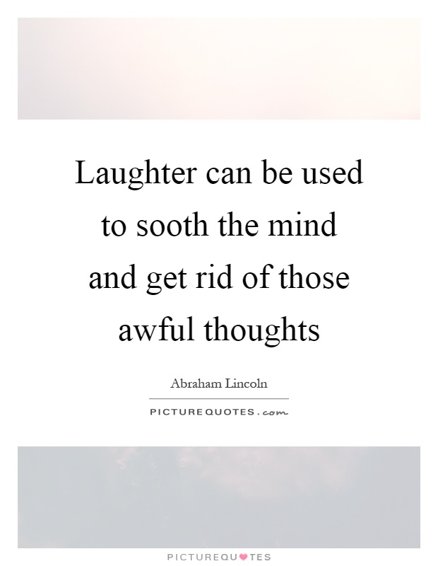 Laughter can be used to sooth the mind and get rid of those awful thoughts Picture Quote #1