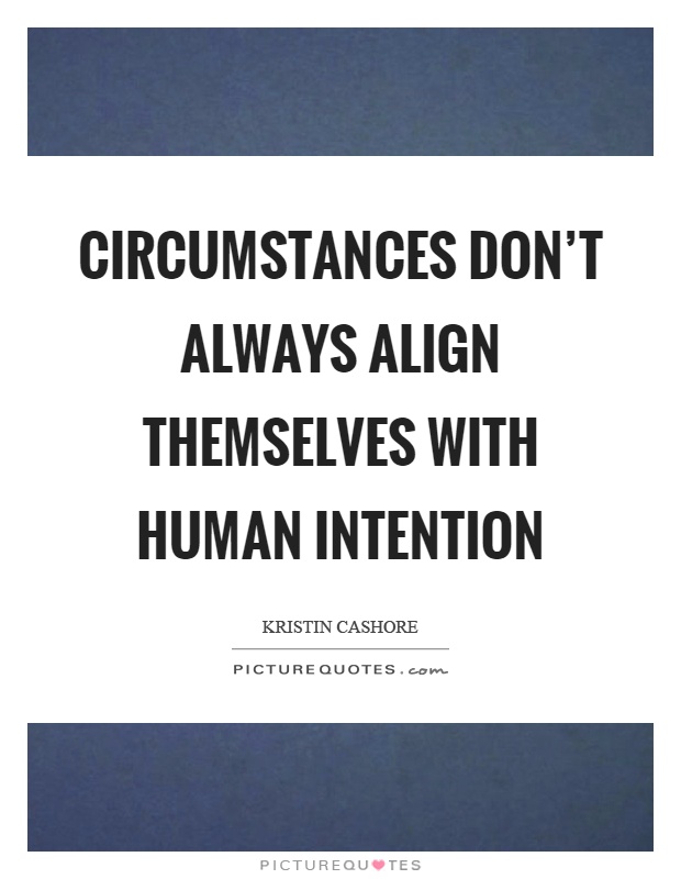 Circumstances don't always align themselves with human intention Picture Quote #1