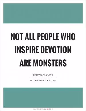 Not all people who inspire devotion are monsters Picture Quote #1