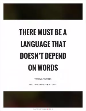 There must be a language that doesn’t depend on words Picture Quote #1
