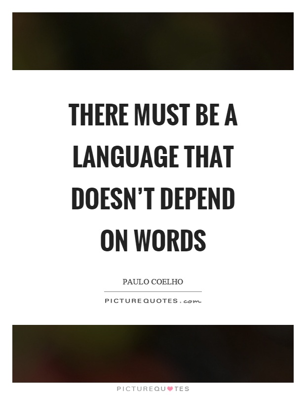 There must be a language that doesn't depend on words Picture Quote #1