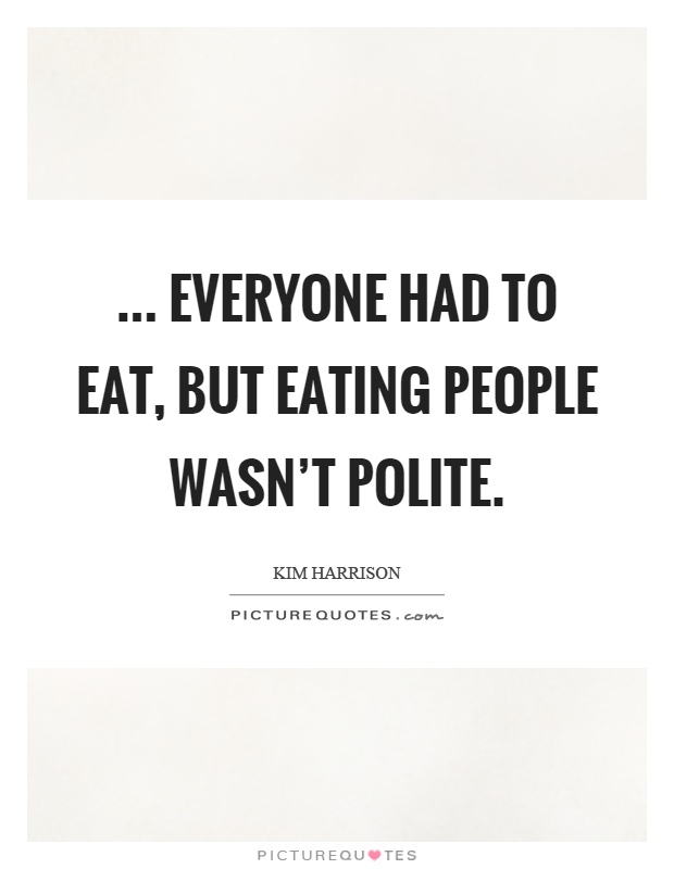 ... Everyone had to eat, but eating people wasn't polite Picture Quote #1
