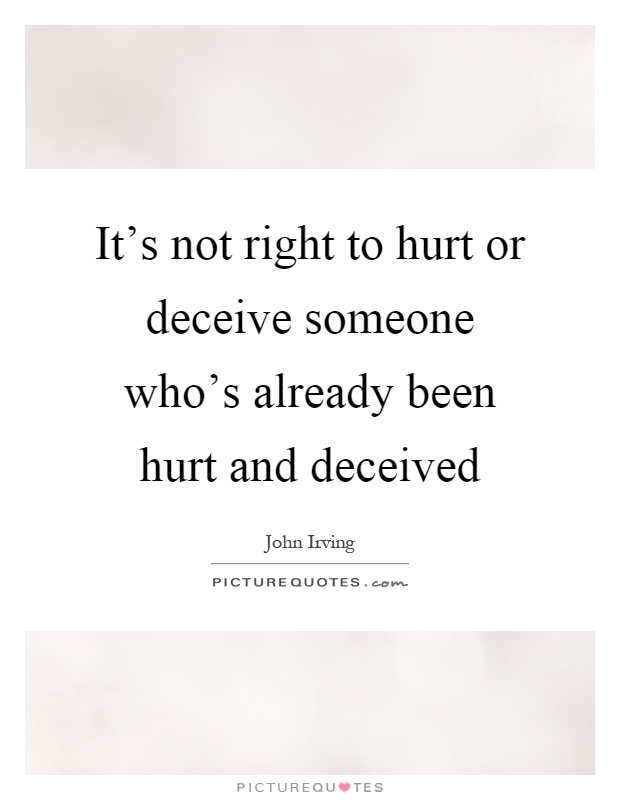 It's not right to hurt or deceive someone who's already been hurt and deceived Picture Quote #1