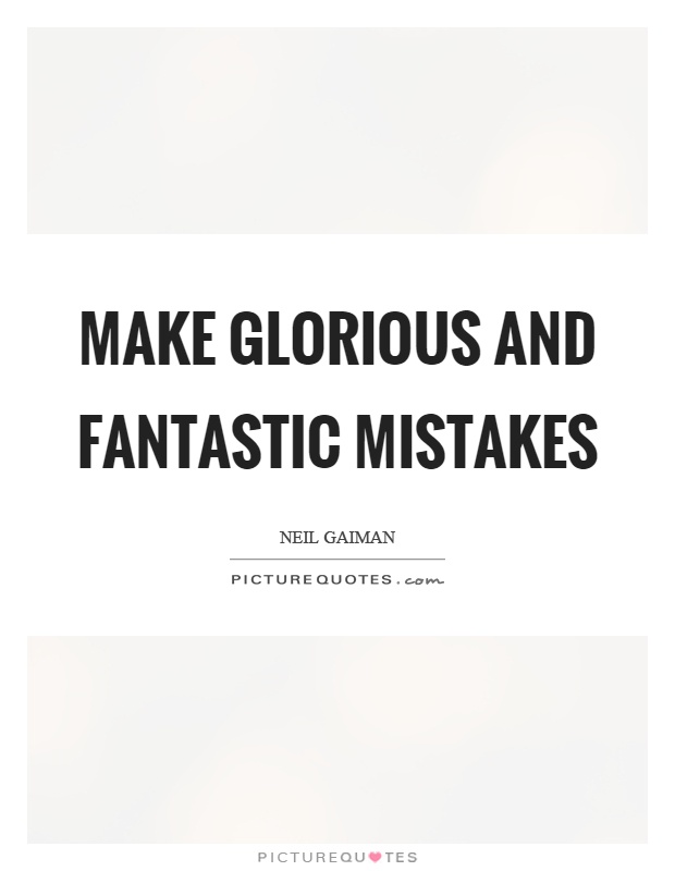 Make glorious and fantastic mistakes Picture Quote #1