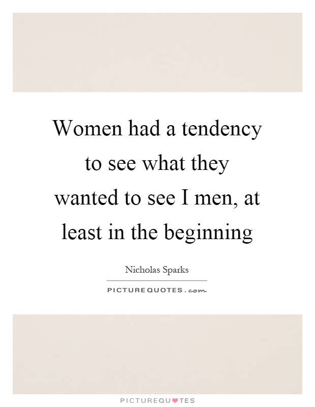Women had a tendency to see what they wanted to see I men, at least in the beginning Picture Quote #1