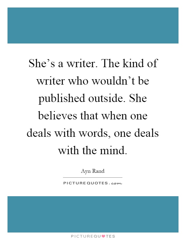She's a writer. The kind of writer who wouldn't be published outside. She believes that when one deals with words, one deals with the mind Picture Quote #1