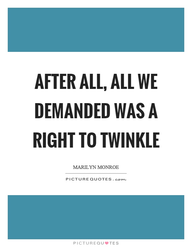 After all, all we demanded was a right to twinkle Picture Quote #1