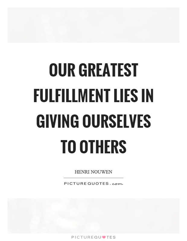 Our greatest fulfillment lies in giving ourselves to others Picture Quote #1
