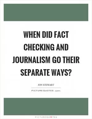 When did fact checking and journalism go their separate ways? Picture Quote #1