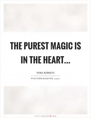 The purest magic is in the heart Picture Quote #1