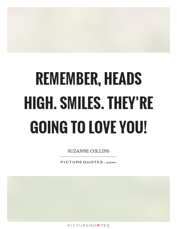Remember, heads high. Smiles. They're going to love you! Picture Quote #1