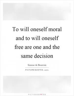 To will oneself moral and to will oneself free are one and the same decision Picture Quote #1