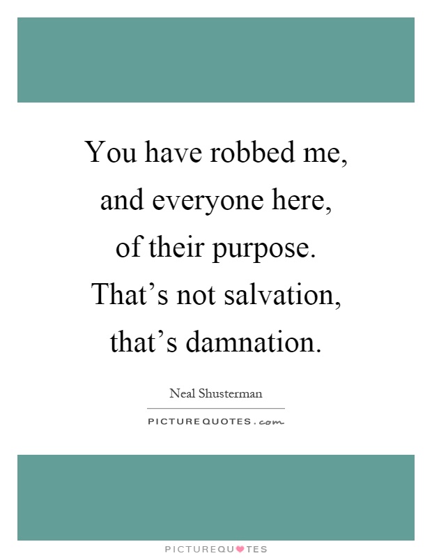 You have robbed me, and everyone here, of their purpose. That's not salvation, that's damnation Picture Quote #1