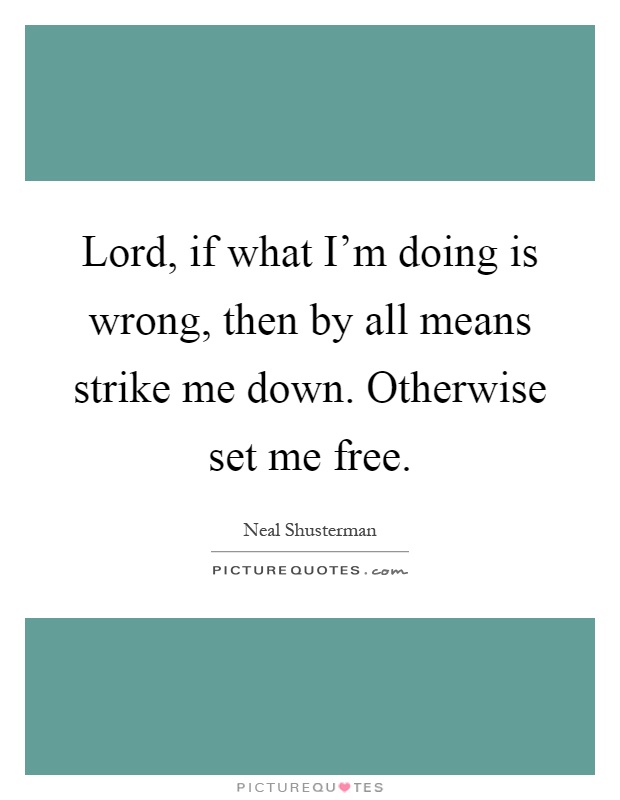 Lord, if what I'm doing is wrong, then by all means strike me down. Otherwise set me free Picture Quote #1