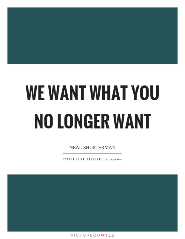 We want what you no longer want Picture Quote #1