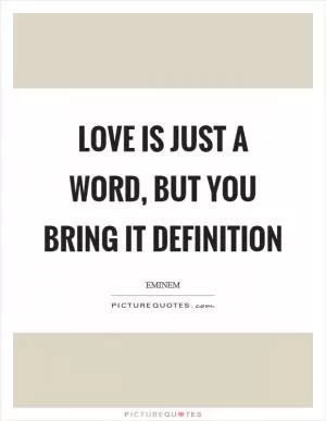 Love is just a word, but you bring it definition Picture Quote #1