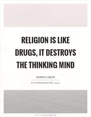 Religion is like drugs, it destroys the thinking mind Picture Quote #1