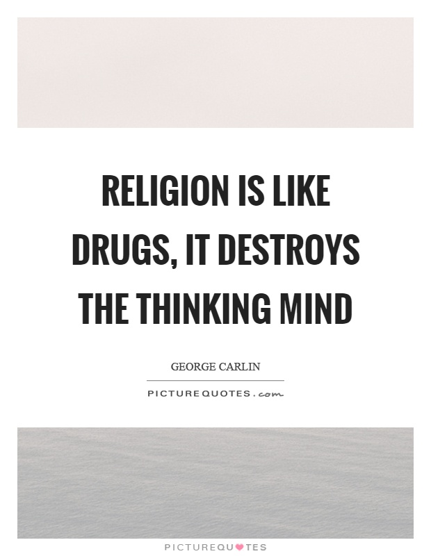 Religion is like drugs, it destroys the thinking mind Picture Quote #1