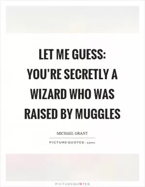 Let me guess: you’re secretly a wizard who was raised by muggles Picture Quote #1
