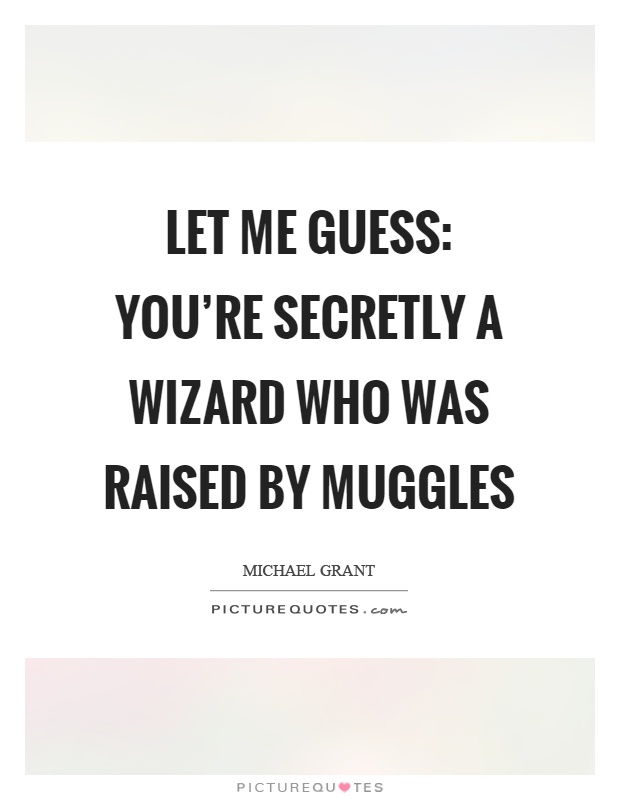 Let me guess: you're secretly a wizard who was raised by muggles Picture Quote #1