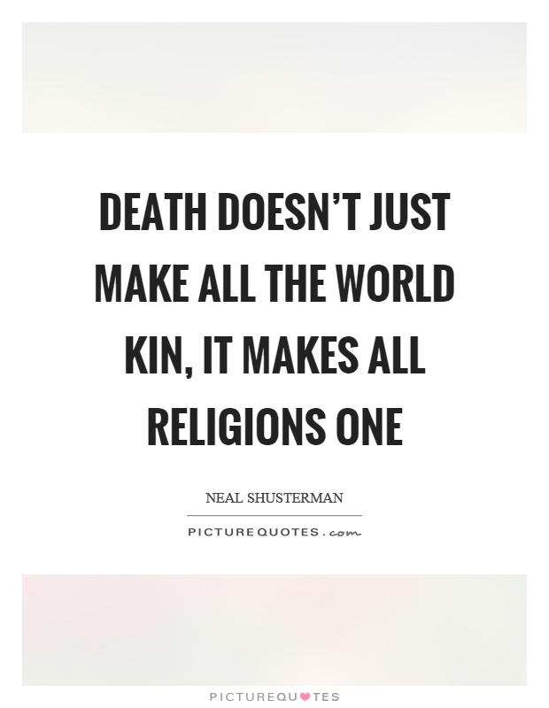 Death doesn't just make all the world kin, it makes all religions one Picture Quote #1