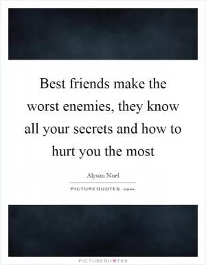 Best friends make the worst enemies, they know all your secrets and how to hurt you the most Picture Quote #1