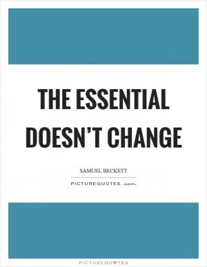 The essential doesn’t change Picture Quote #1