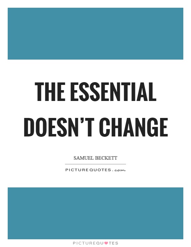 The essential doesn't change Picture Quote #1